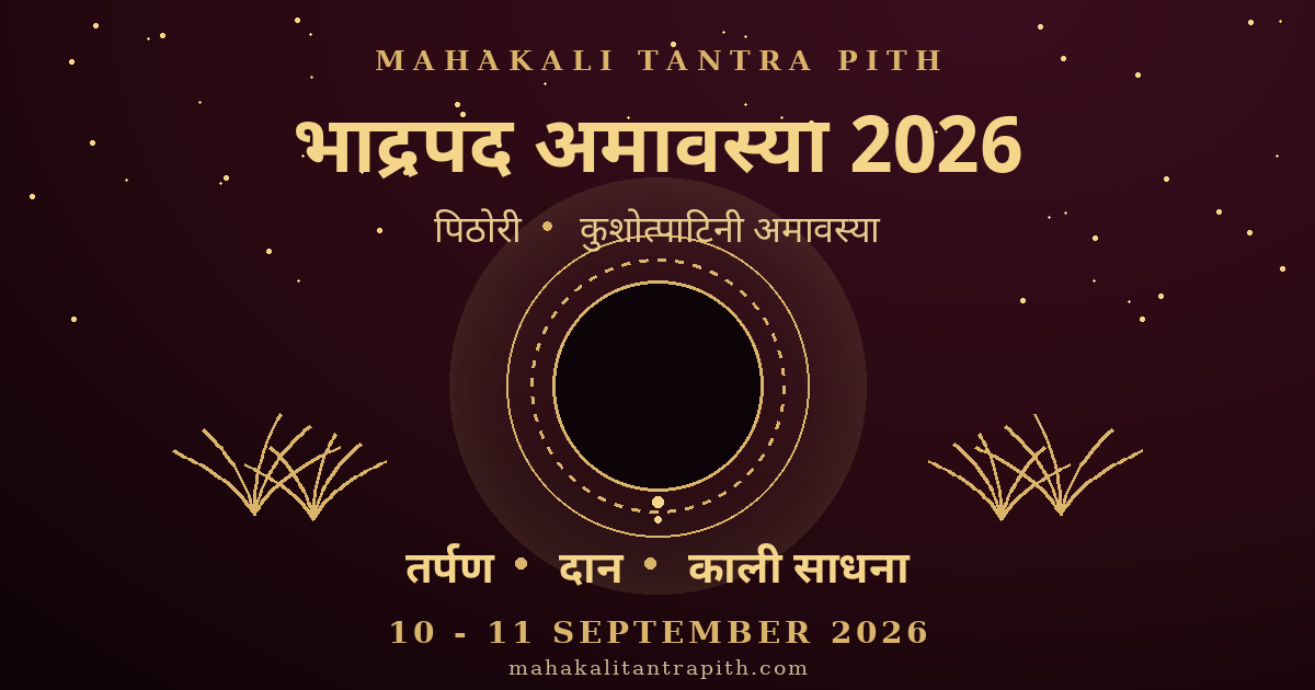भाद्रपद अमावस्या 2026 (10–11 सितम्बर) — पिठोरी व कुशोत्पाटिनी अमावस्या: तर्पण विधि, व्रत व काली साधना