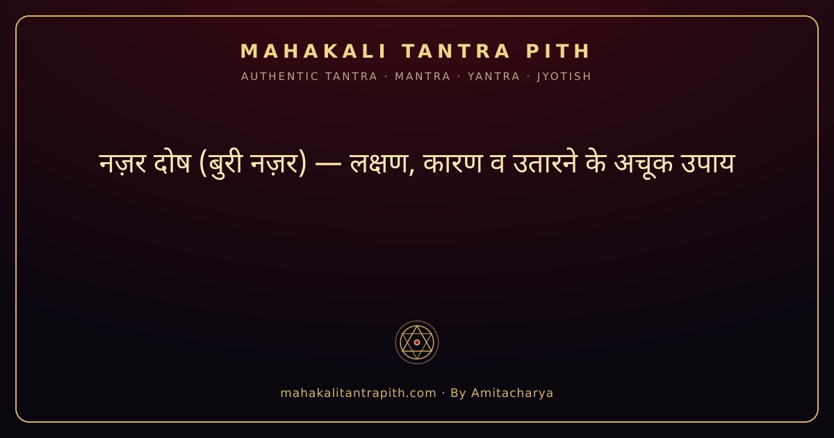 नज़र दोष (बुरी नज़र) — लक्षण, कारण व उतारने के अचूक उपाय