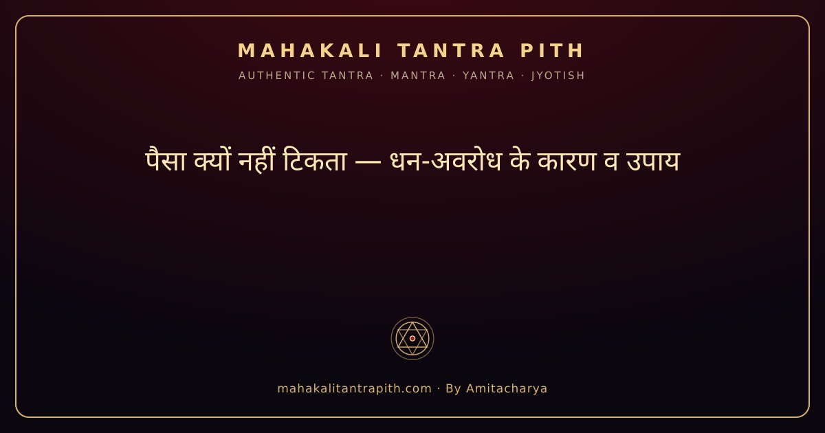 पैसा क्यों नहीं टिकता — धन-अवरोध के कारण व अचूक उपाय